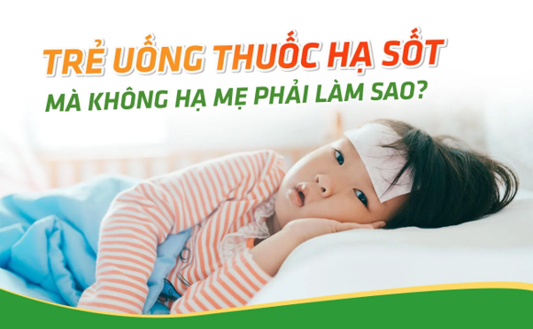 Nguyên nhân nào khiến việc sử dụng thuốc mà trẻ không hạ sốt?